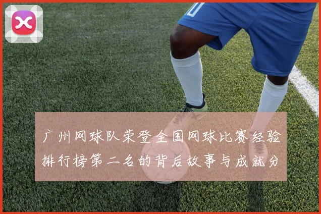 广州网球队荣登全国网球比赛经验排行榜第二名的背后故事与成就分析