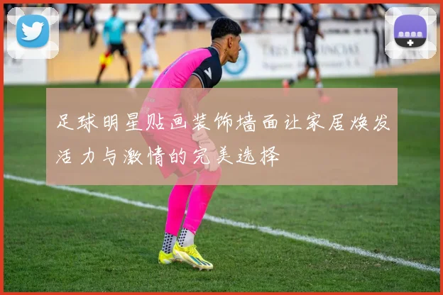 足球明星贴画装饰墙面让家居焕发活力与激情的完美选择