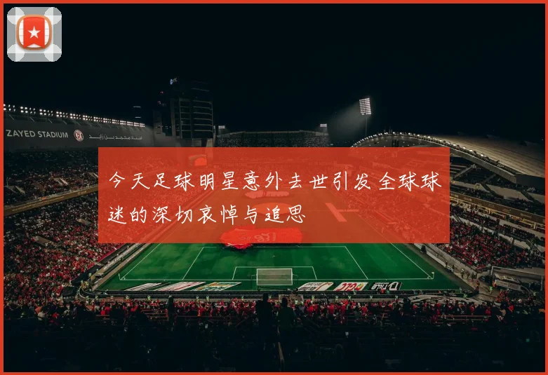 今天足球明星意外去世引发全球球迷的深切哀悼与追思